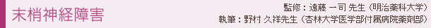 末梢神経障害 監修:遠藤 一司先生 (明治薬科大学) 執筆:野村 久祥先生 (杏林大学医学部付属病院薬剤部)