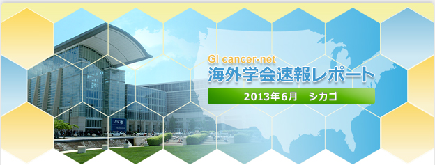 GI cancer-net 海外学会速報レポート 2013年6月 シカゴ